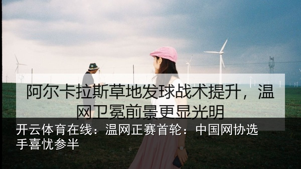 开云体育在线:温网相关情况选手喜忧参半